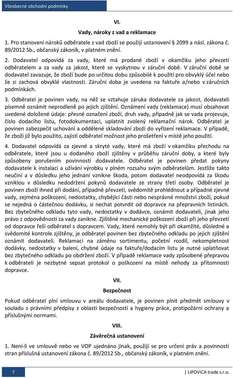 Dodavatel odpovídá za vady, které má prodané zboží v okamžiku jeho převzetí odběratelem a za vady za jakost, které se vyskytnou v záruční době.