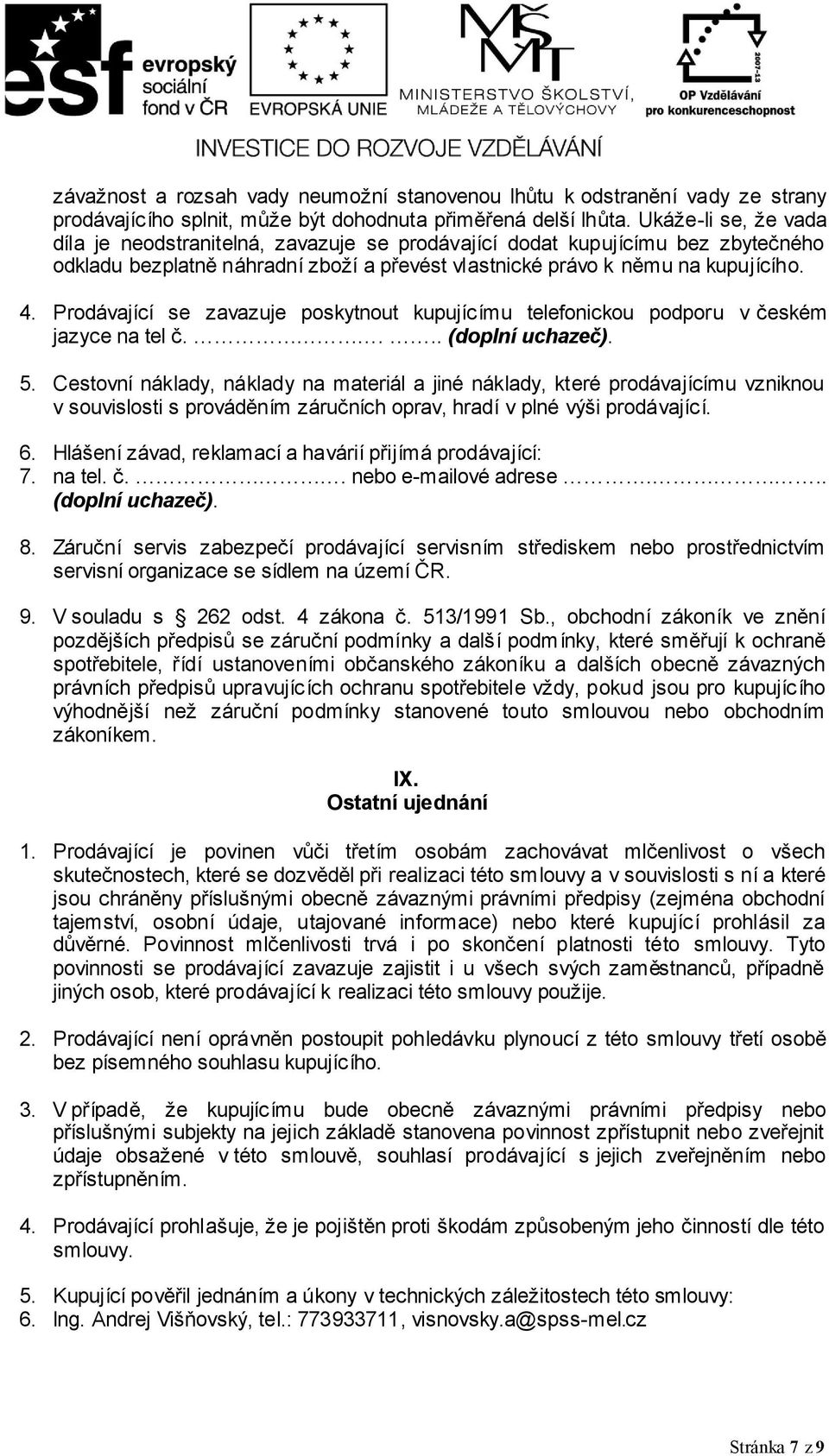 Prodávající se zavazuje poskytnout kupujícímu telefonickou podporu v českém jazyce na tel č.... (doplní uchazeč). 5.