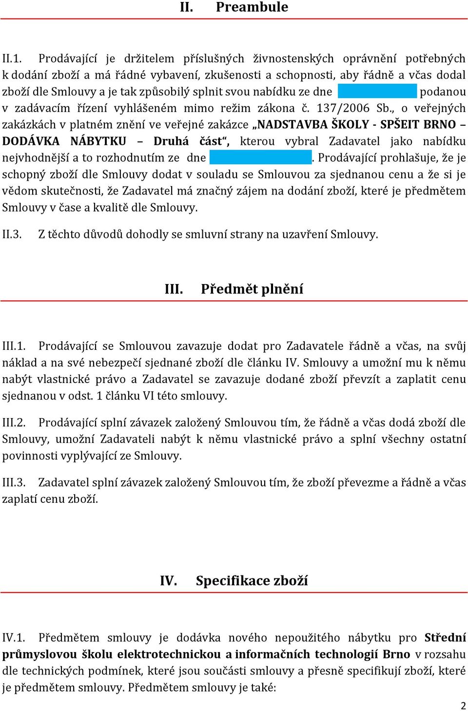 splnit svou nabídku ze dne podanou v zadávacím řízení vyhlášeném mimo režim zákona č. 137/2006 Sb.