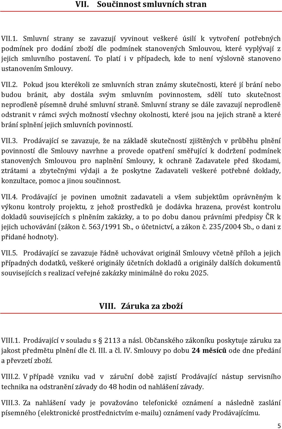 To platí i v případech, kde to není výslovně stanoveno ustanovením Smlouvy. VII.2.