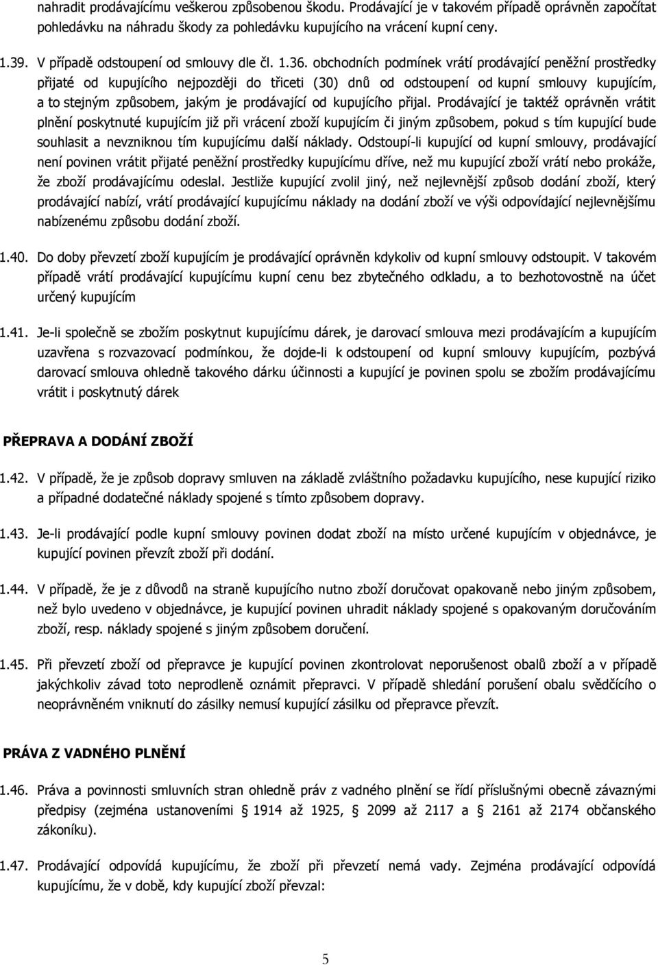 obchodních podmínek vrátí prodávající peněžní prostředky přijaté od kupujícího nejpozději do třiceti (30) dnů od odstoupení od kupní smlouvy kupujícím, a to stejným způsobem, jakým je prodávající od