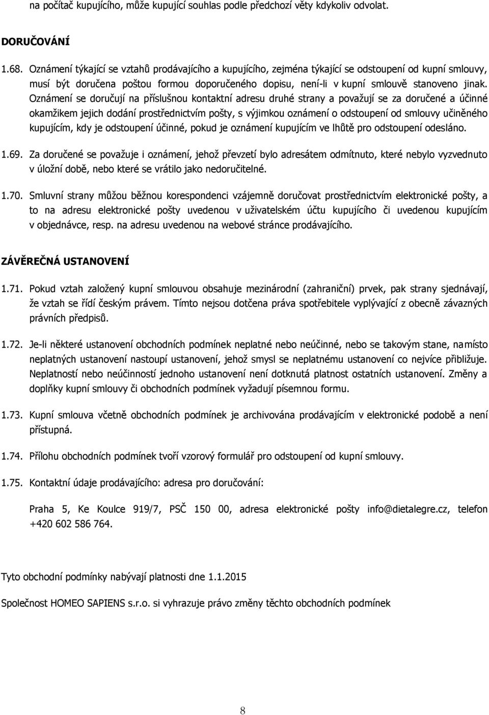 Oznámení se doručují na příslušnou kontaktní adresu druhé strany a považují se za doručené a účinné okamžikem jejich dodání prostřednictvím pošty, s výjimkou oznámení o odstoupení od smlouvy