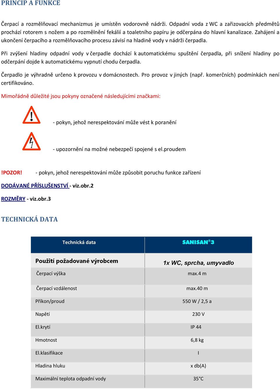 Zahájení a ukončení čerpacího a rozmělňovacího procesu závisí na hladině vody v nádrži čerpadla.