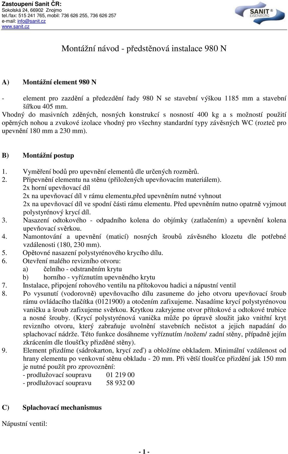 230 mm). B) Montážní postup 1. Vyměření bodů pro upevnění elementů dle určených rozměrů. 2. Připevnění elementu na stěnu (přiložených upevňovacím materiálem).