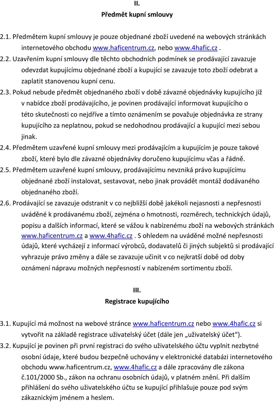 2. Uzavřením kupní smlouvy dle těchto obchodních podmínek se prodávající zavazuje odevzdat kupujícímu objednané zboží a kupující se zavazuje toto zboží odebrat a zaplatit stanovenou kupní cenu. 2.3.