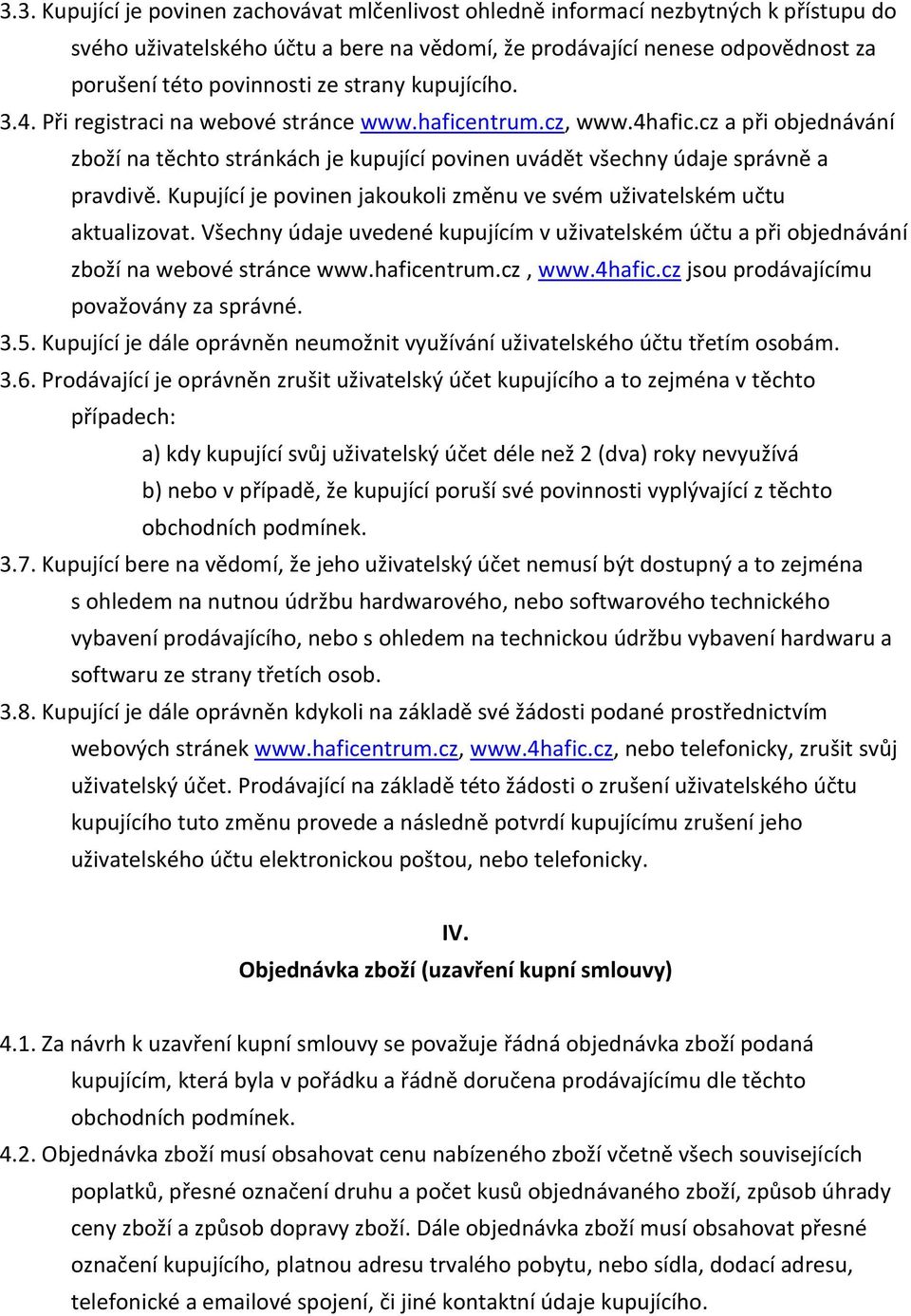 Kupující je povinen jakoukoli změnu ve svém uživatelském učtu aktualizovat. Všechny údaje uvedené kupujícím v uživatelském účtu a při objednávání zboží na webové stránce www.haficentrum.cz, www.