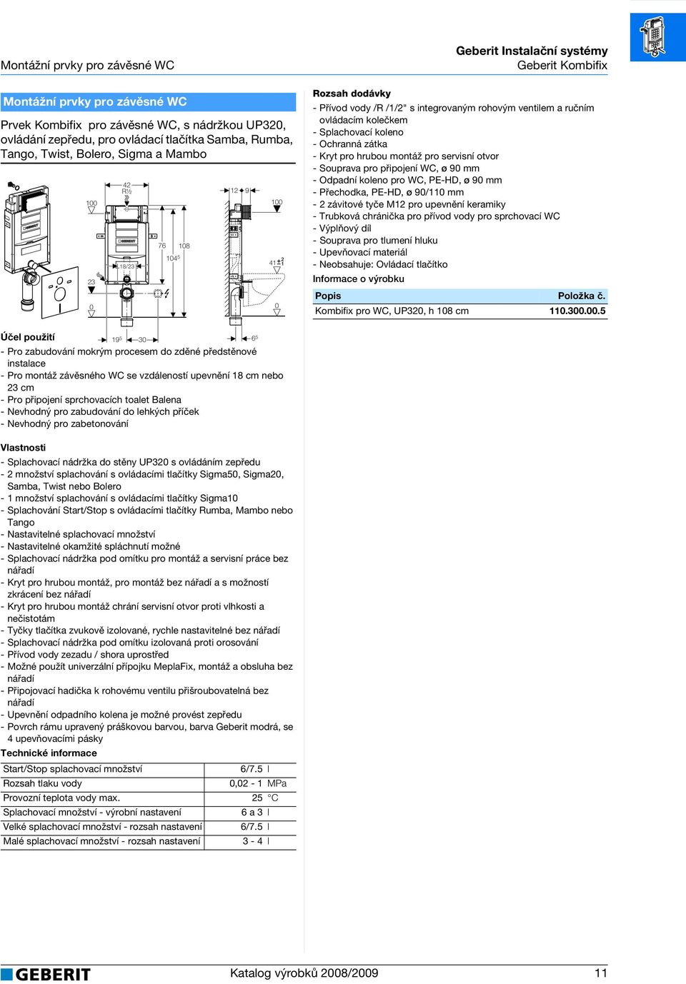 zátka - Kryt pro hrubou montáž pro servisní otvor - Souprava pro připojení WC, ø 9 mm - Odpadní koleno pro WC, PE-HD, ø 9 mm -Přechodka, PE-HD, ø 9/11 mm - 2 závitové tyče M12 pro upevnění keramiky -