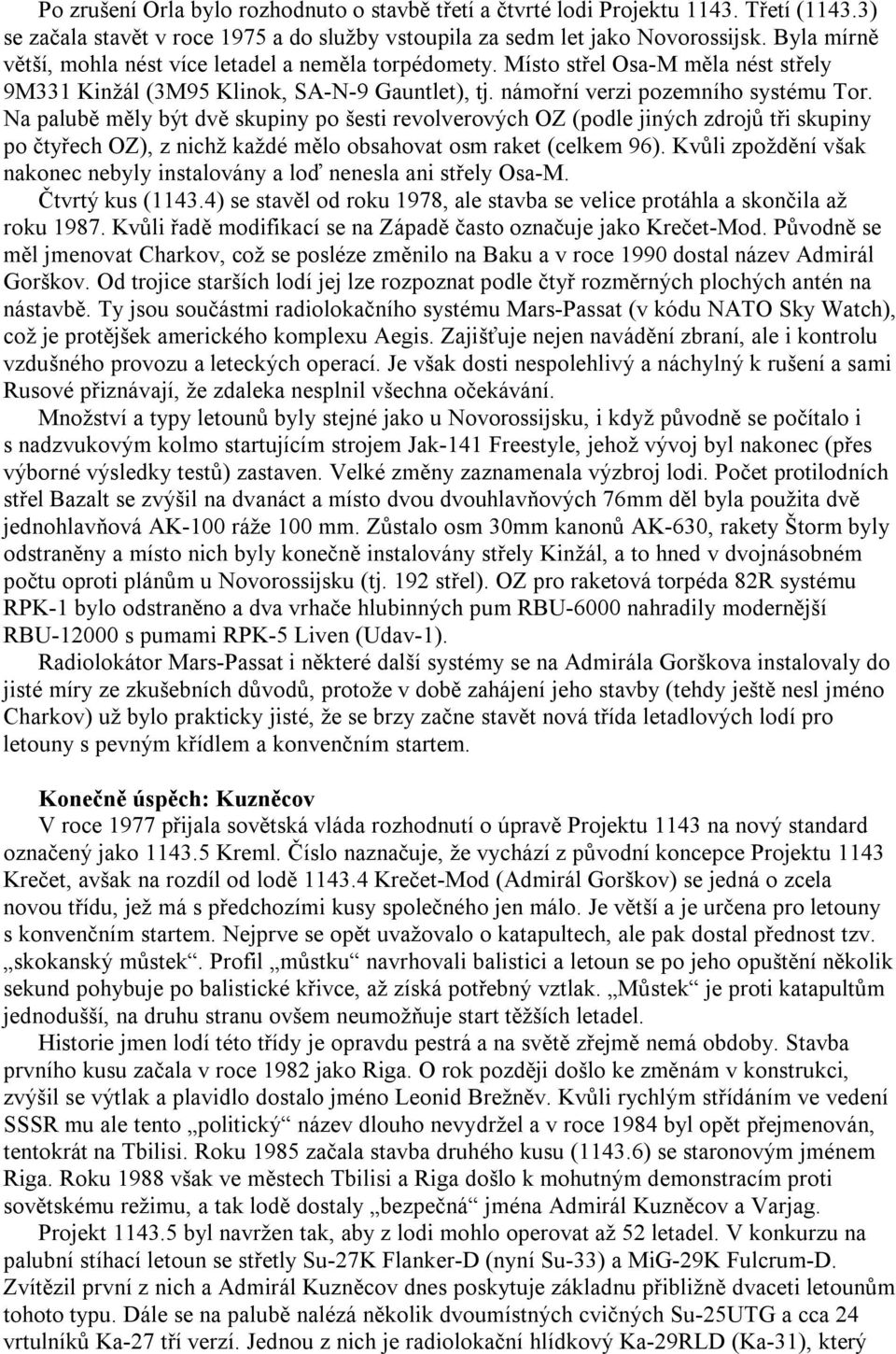Na palubě měly být dvě skupiny po šesti revolverových OZ (podle jiných zdrojů tři skupiny po čtyřech OZ), z nichž každé mělo obsahovat osm raket (celkem 96).