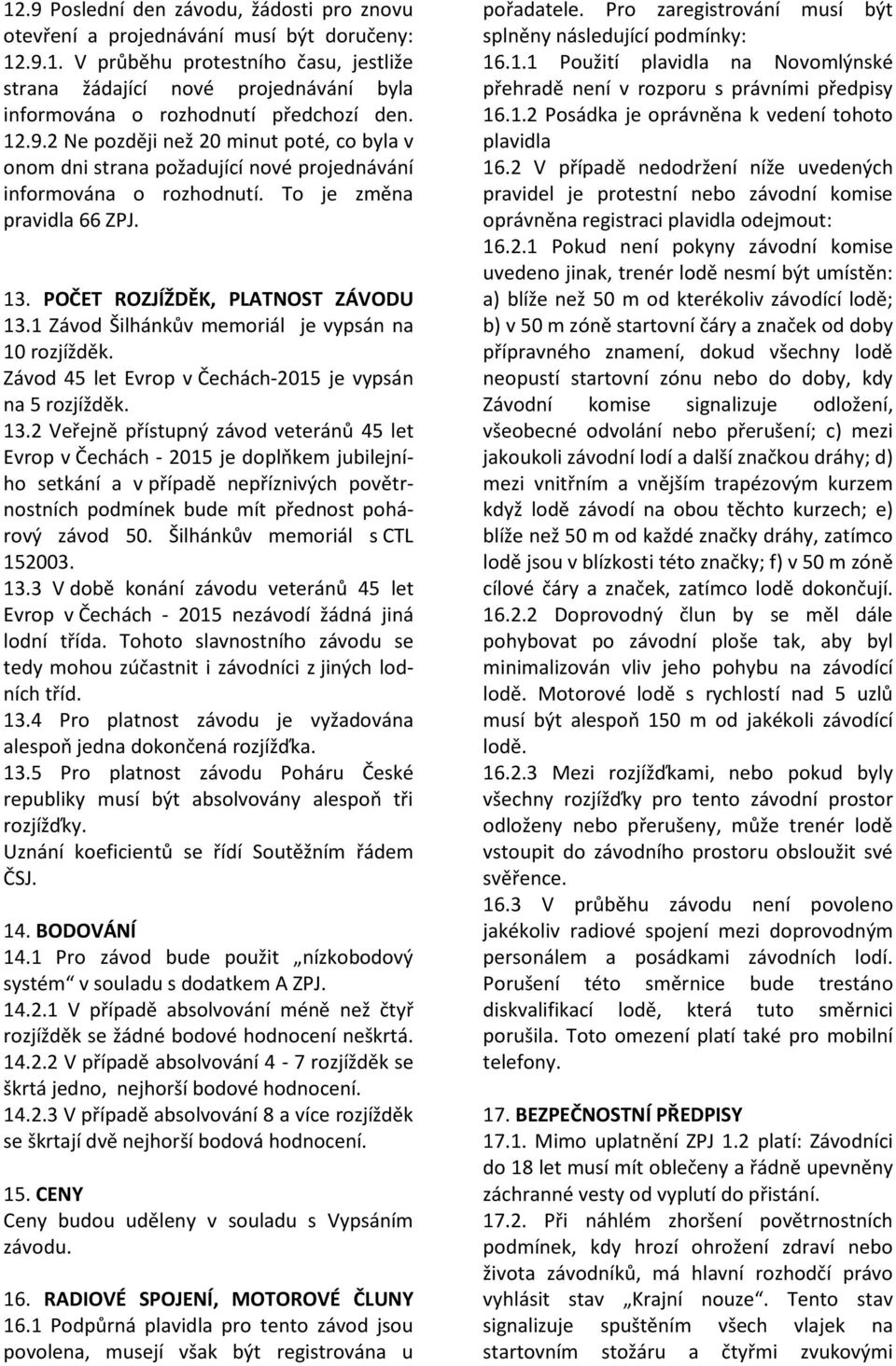 1 Závod Šilhánkův memoriál je vypsán na 10 rozjížděk. Závod 45 let Evrop v Čechách-2015 je vypsán na 5 rozjížděk. 13.