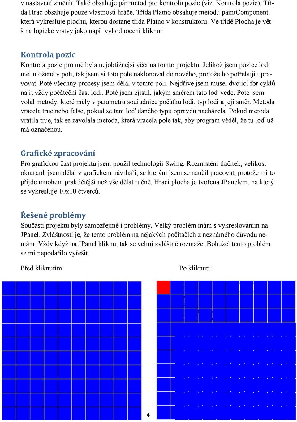 Kontrola pozic Kontrola pozic pro mě byla nejobtížnější věcí na tomto projektu. Jelikož jsem pozice lodí měl uložené v poli, tak jsem si toto pole naklonoval do nového, protože ho potřebuji upravovat.