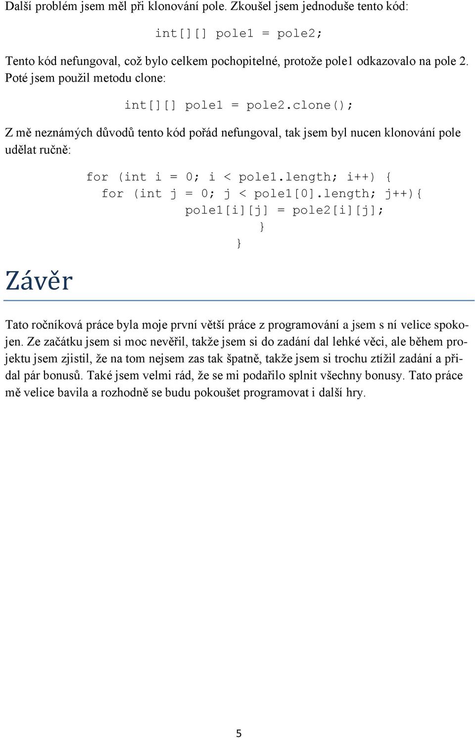 length; i++) { for (int j = 0; j < pole1[0].length; j++){ pole1[i][j] = pole2[i][j]; } } Tato ročníková práce byla moje první větší práce z programování a jsem s ní velice spokojen.