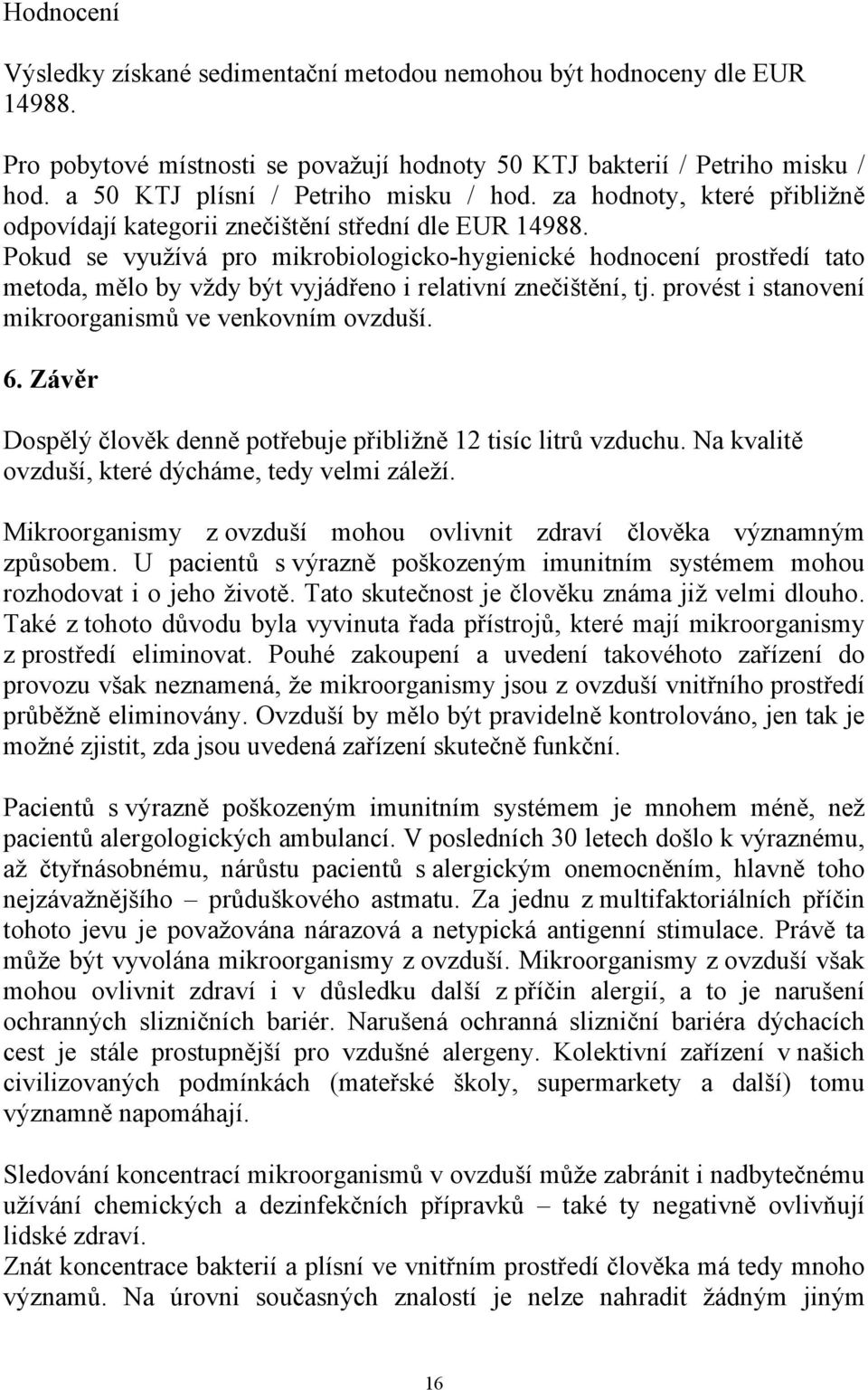 Pokud se využívá pro mikrobiologicko-hygienické hodnocení prostředí tato metoda, mělo by vždy být vyjádřeno i relativní znečištění, tj. provést i stanovení mikroorganismů ve venkovním ovzduší. 6.