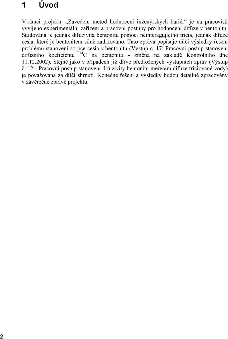 Tato zpráva popisuje dílčí výsledky řešení problému stanovení sorpce cesia v bentonitu (Výstup č.