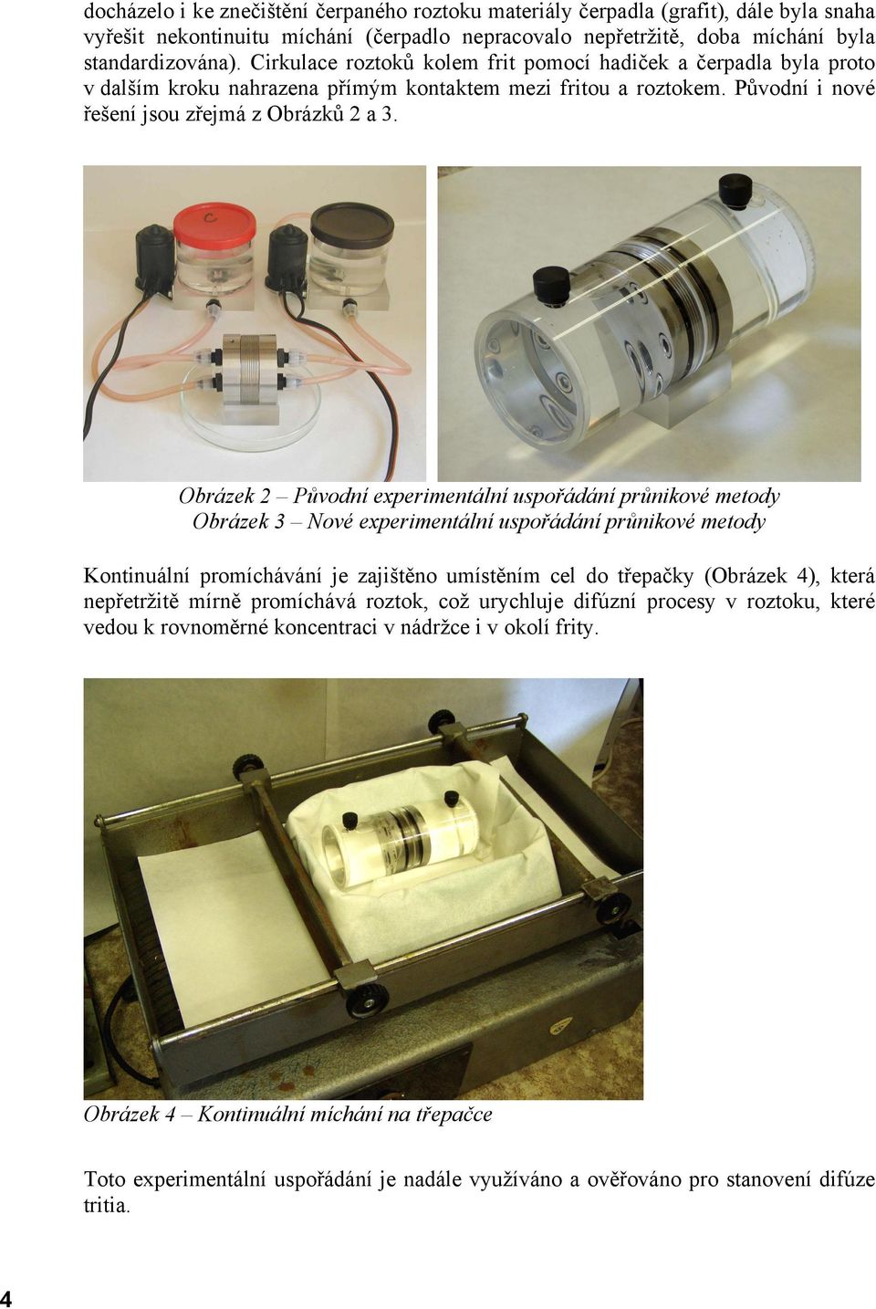 Obrázek 2 Původní experimentální uspořádání průnikové metody Obrázek 3 Nové experimentální uspořádání průnikové metody Kontinuální promíchávání je zajištěno umístěním cel do třepačky (Obrázek 4),