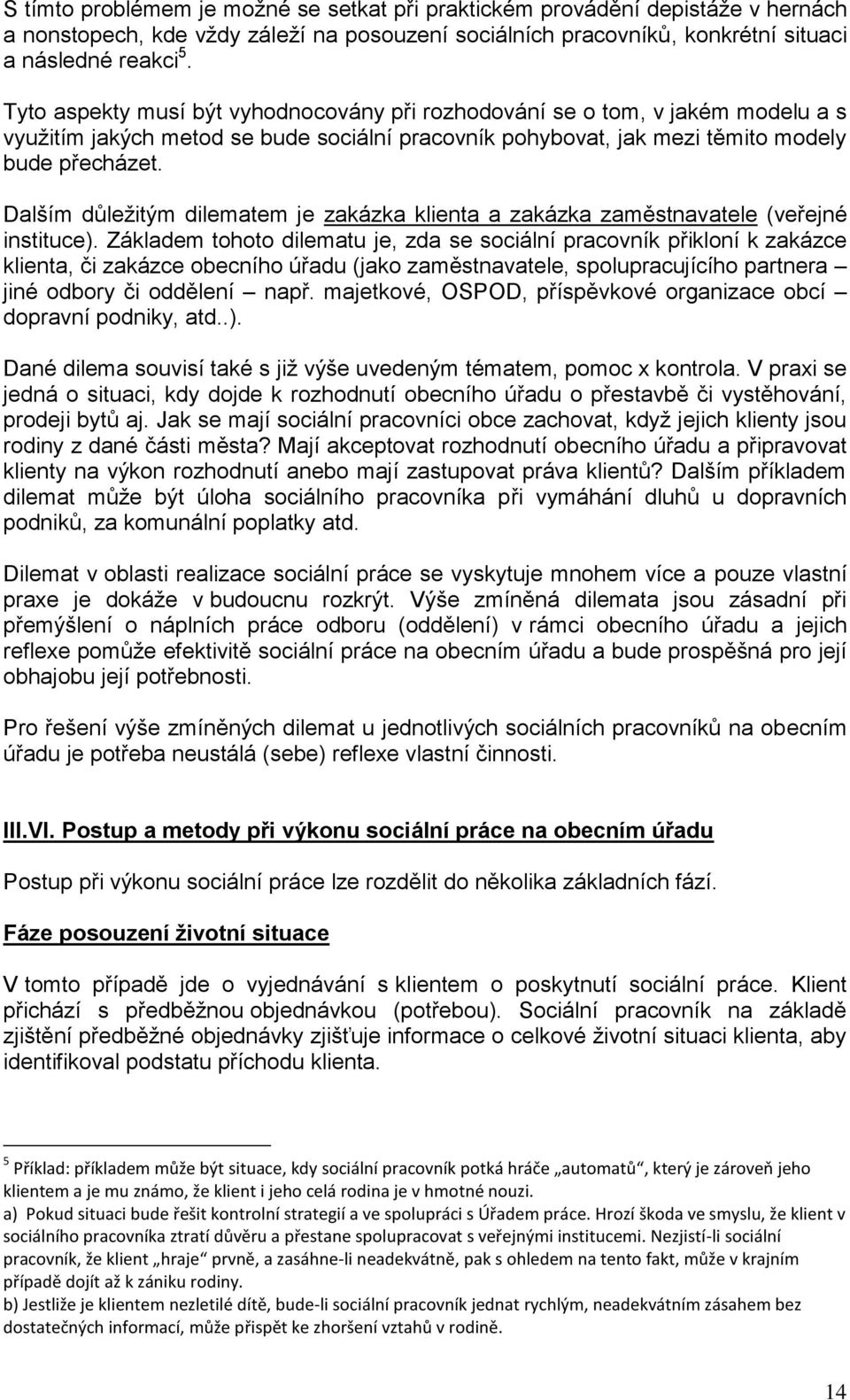 Dalším důležitým dilematem je zakázka klienta a zakázka zaměstnavatele (veřejné instituce).