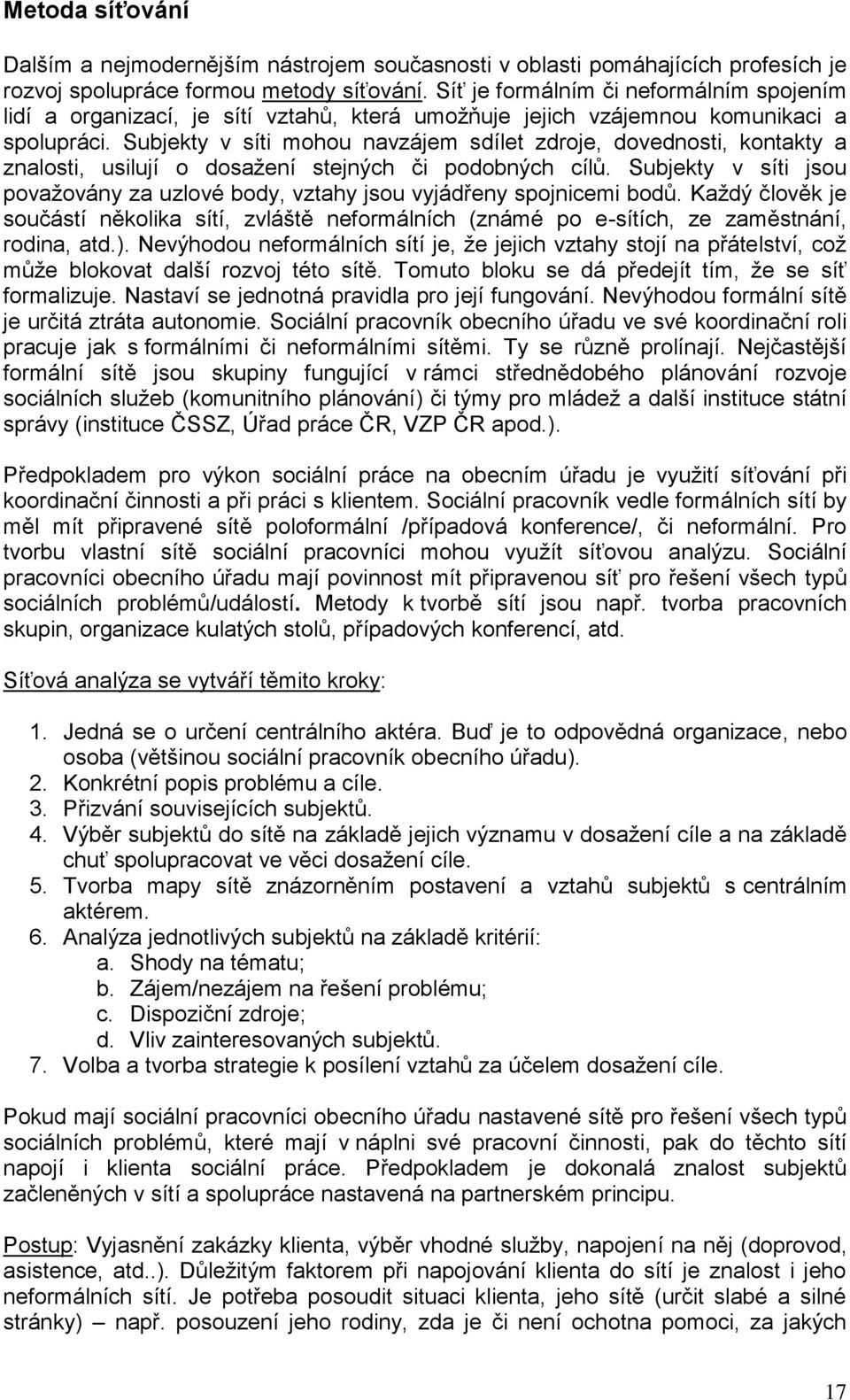 Subjekty v síti mohou navzájem sdílet zdroje, dovednosti, kontakty a znalosti, usilují o dosažení stejných či podobných cílů.