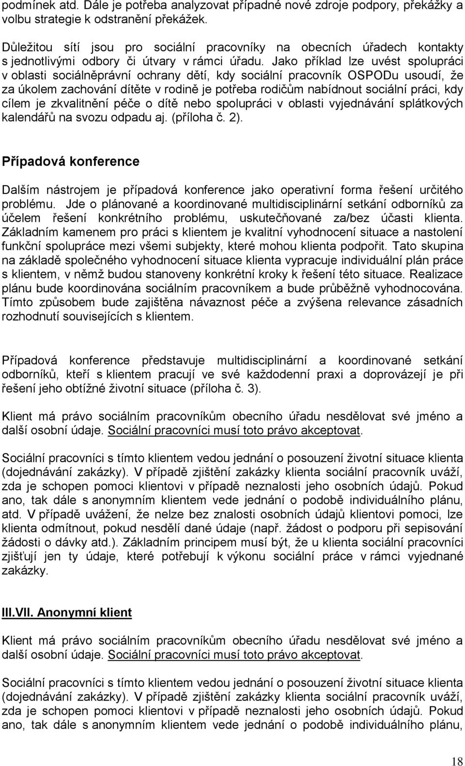 Jako příklad lze uvést spolupráci v oblasti sociálněprávní ochrany dětí, kdy sociální pracovník OSPODu usoudí, že za úkolem zachování dítěte v rodině je potřeba rodičům nabídnout sociální práci, kdy