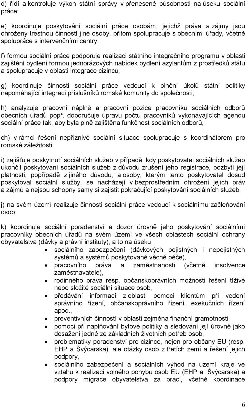 jednorázových nabídek bydlení azylantům z prostředků státu a spolupracuje v oblasti integrace cizinců; g) koordinuje činnosti sociální práce vedoucí k plnění úkolů státní politiky napomáhající