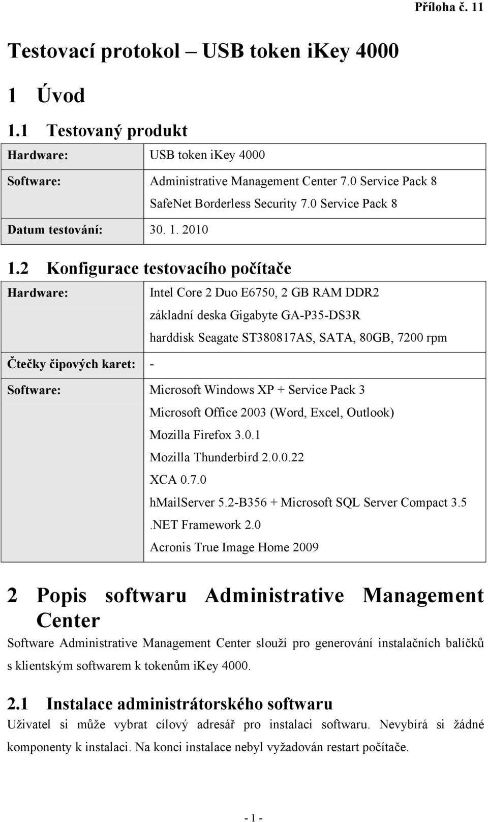 2 Konfigurace testovacího počítače Hardware: Intel Core 2 Duo E6750, 2 GB RAM DDR2 základní deska Gigabyte GA-P35-DS3R harddisk Seagate ST380817AS, SATA, 80GB, 7200 rpm Čtečky čipových karet: -