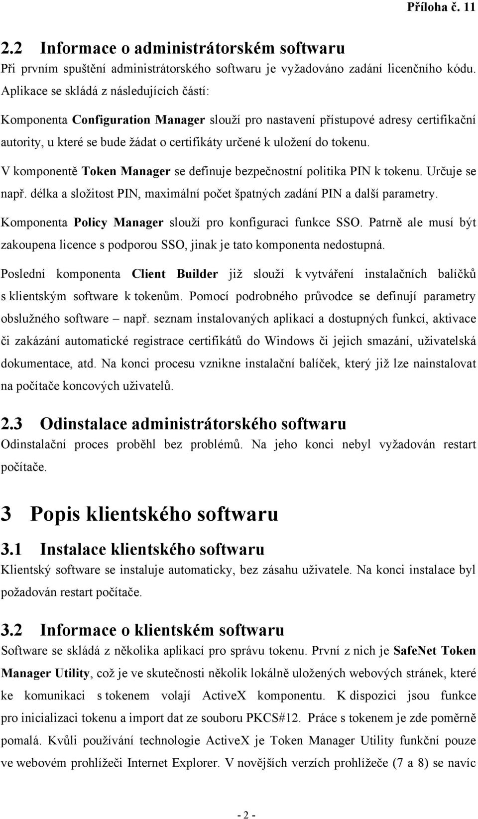 V komponentě Token Manager se definuje bezpečnostní politika PIN k tokenu. Určuje se např. délka a složitost PIN, maximální počet špatných zadání PIN a další parametry.