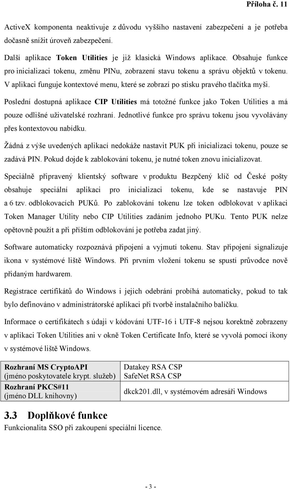 Poslední dostupná aplikace CIP Utilities má totožné funkce jako Token Utilities a má pouze odlišné uživatelské rozhraní. Jednotlivé funkce pro správu tokenu jsou vyvolávány přes kontextovou nabídku.