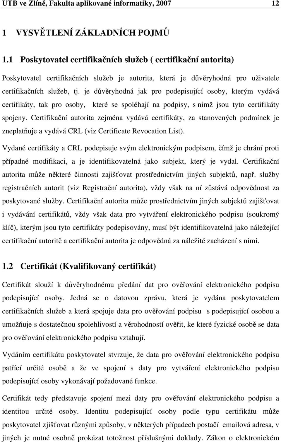 je dvryhodná jak pro podepisující osoby, kterým vydává certifikáty, tak pro osoby, které se spoléhají na podpisy, s nimž jsou tyto certifikáty spojeny.