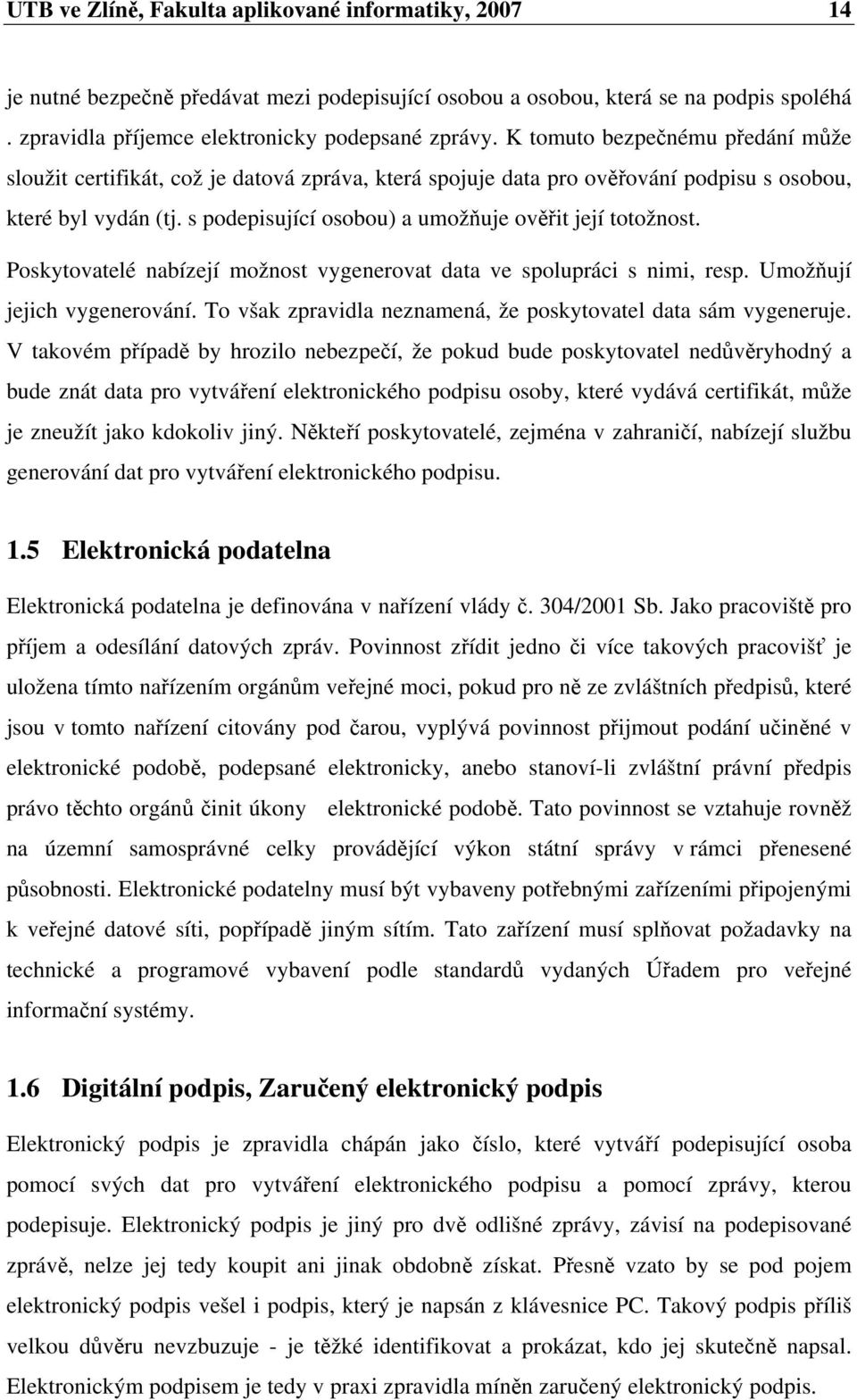 Poskytovatelé nabízejí možnost vygenerovat data ve spolupráci s nimi, resp. Umožují jejich vygenerování. To však zpravidla neznamená, že poskytovatel data sám vygeneruje.