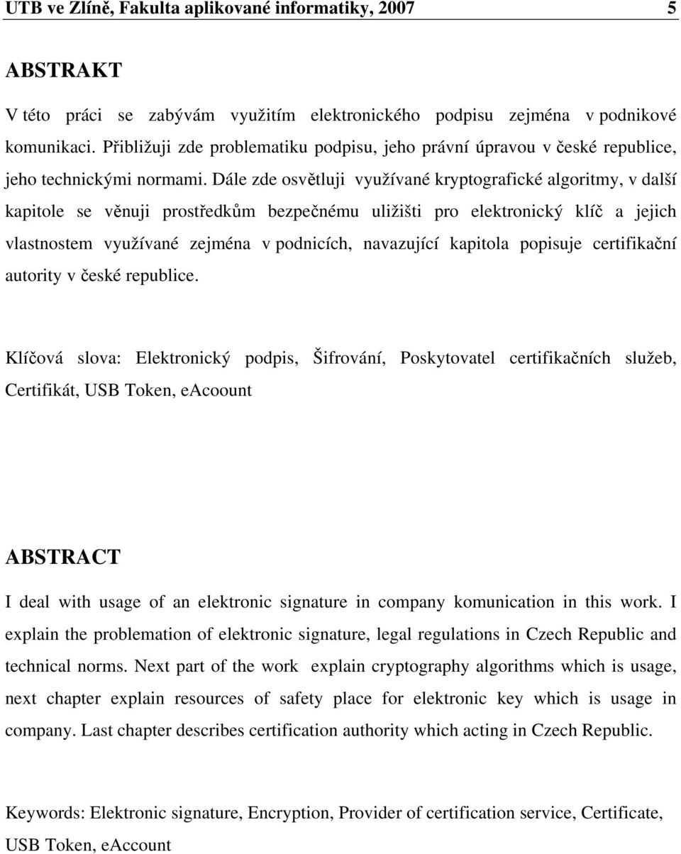 Dále zde osvtluji využívané kryptografické algoritmy, v další kapitole se vnuji prostedkm bezpenému uližišti pro elektronický klí a jejich vlastnostem využívané zejména v podnicích, navazující