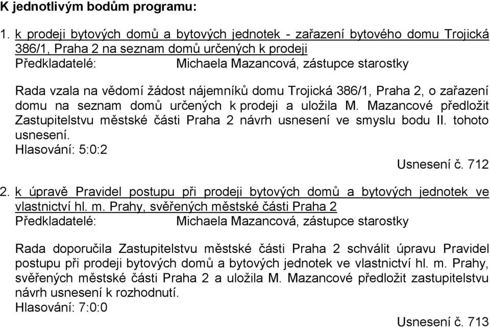 vědomí žádost nájemníků domu Trojická 386/1, Praha 2, o zařazení domu na seznam domů určených k prodeji a uložila M.