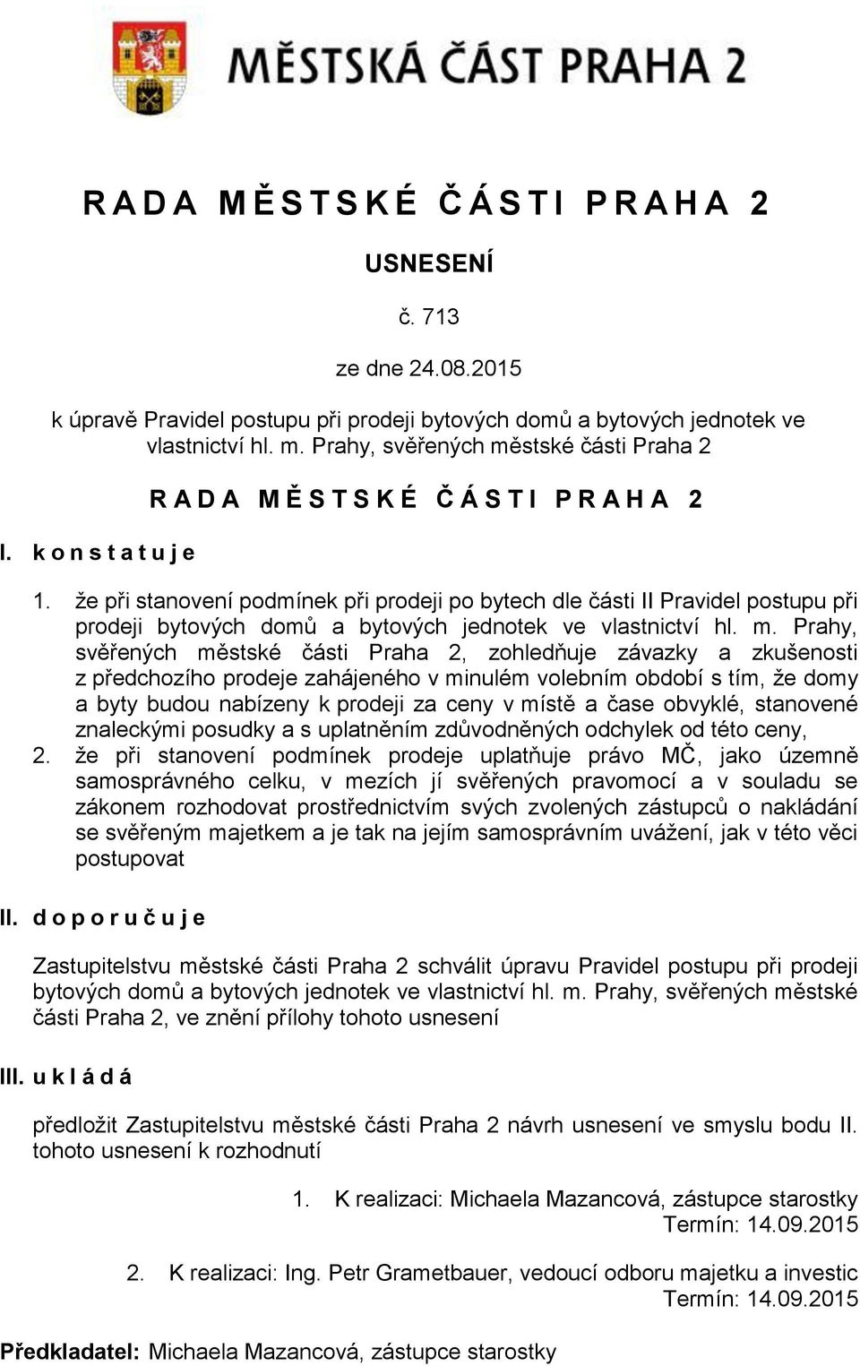 že při stanovení podmínek při prodeji po bytech dle části II Pravidel postupu při prodeji bytových domů a bytových jednotek ve vlastnictví hl. m.