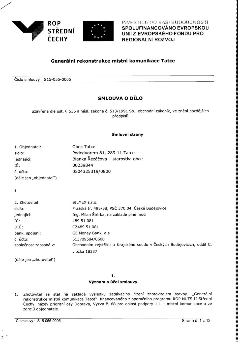 g 536 a ndsl. zskona d. 513/1991 Sb., obchodni zdkonik, ve zneni pozdejiich piedpise Smluvni strany 1. Objednatel: sidlo: jed najici: IC: d.