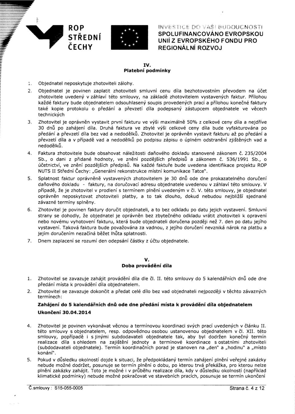 Objednatel je povinen zaplatit zhotoviteli smluvni cenu dila bezhotovostnim pievodem na {det zhotovitele uvedenf v zdhlavi t6to smlouvy, na zdklade zhotovitelem vystavenrich faktur.