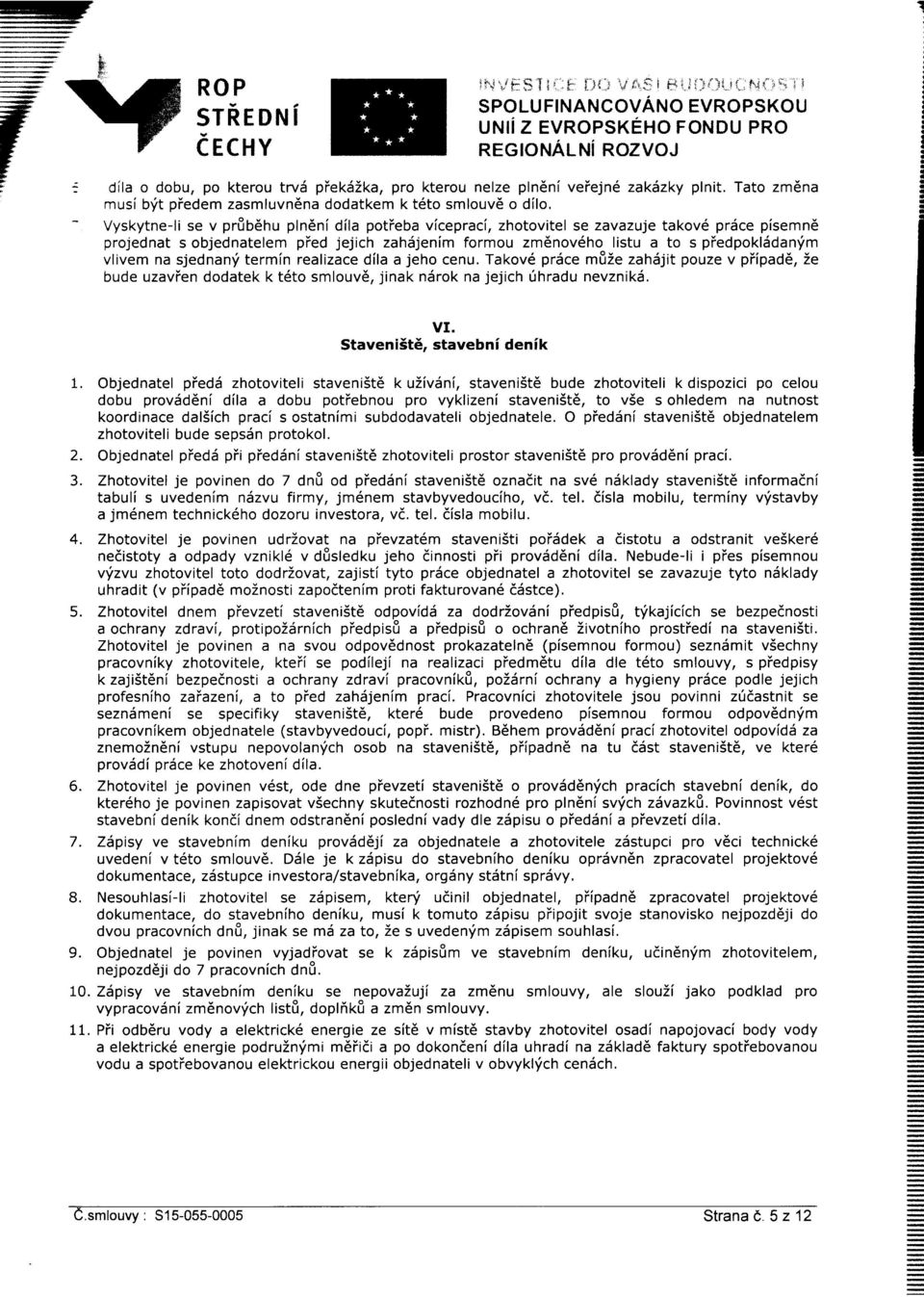 Vyskytne-li se v prfib6hu pln6ni dila potieba vfcepraci, zhotovitel se zavazuje takov6 prdce pisemn6 projednat s objednatelem pfed jejich zahsjenim formou zm6nov6ho listu a to s piedpoklddanfm vlivem