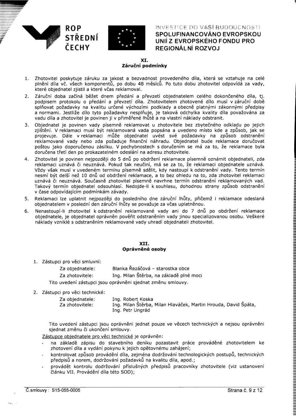 Po tuto dobu zhotovitel odpovb za vady, kte16 objednatel zjistil a kte16 vias reklamoval. TSruini doba zadind b62et dnem pieddni a pievzeti objednatelem cel6ho dokonden6ho dila, tj.