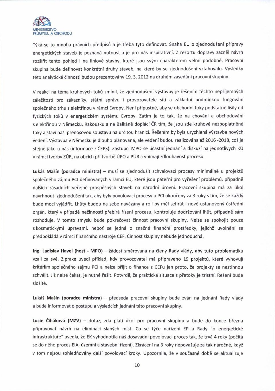 vztahovalo. Visledky t6to analytick6 iinnosti budou prezentovany 19. 3. 2012 na druh6m zasediini pracovni skupiny.