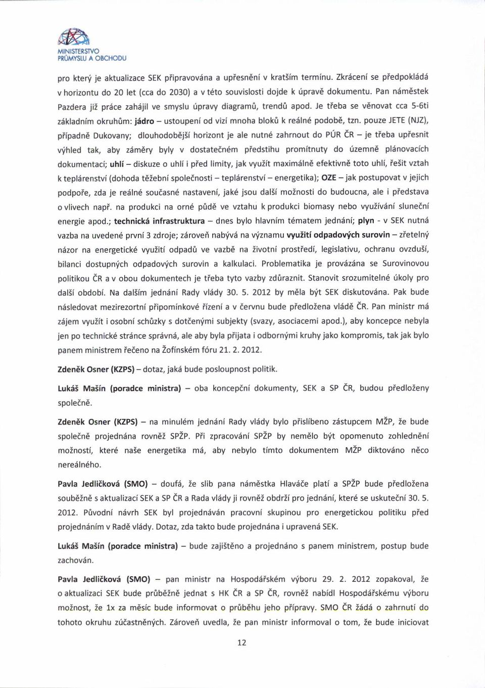 Pan niimestek Pazdera jii pr6ce zah6jil ve smyslu [pravy diagramo, trendi apod- Je tieba se v novat cca 5-6ti ziikladnim okruhim: iidro - ustoupeniod vi?i mnoha bloki k reiiln6 podob6, tzn.