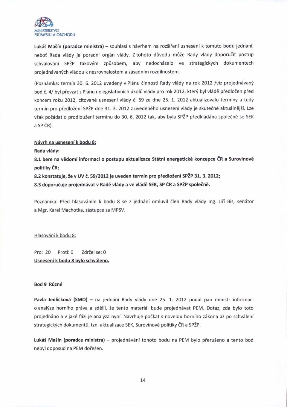 (Poznitmka: termin 30. 5. 2012 uvedent v Pldnu iinnosti Rady vliidy na rck 2ol2 /vil projedniivanv bod i.