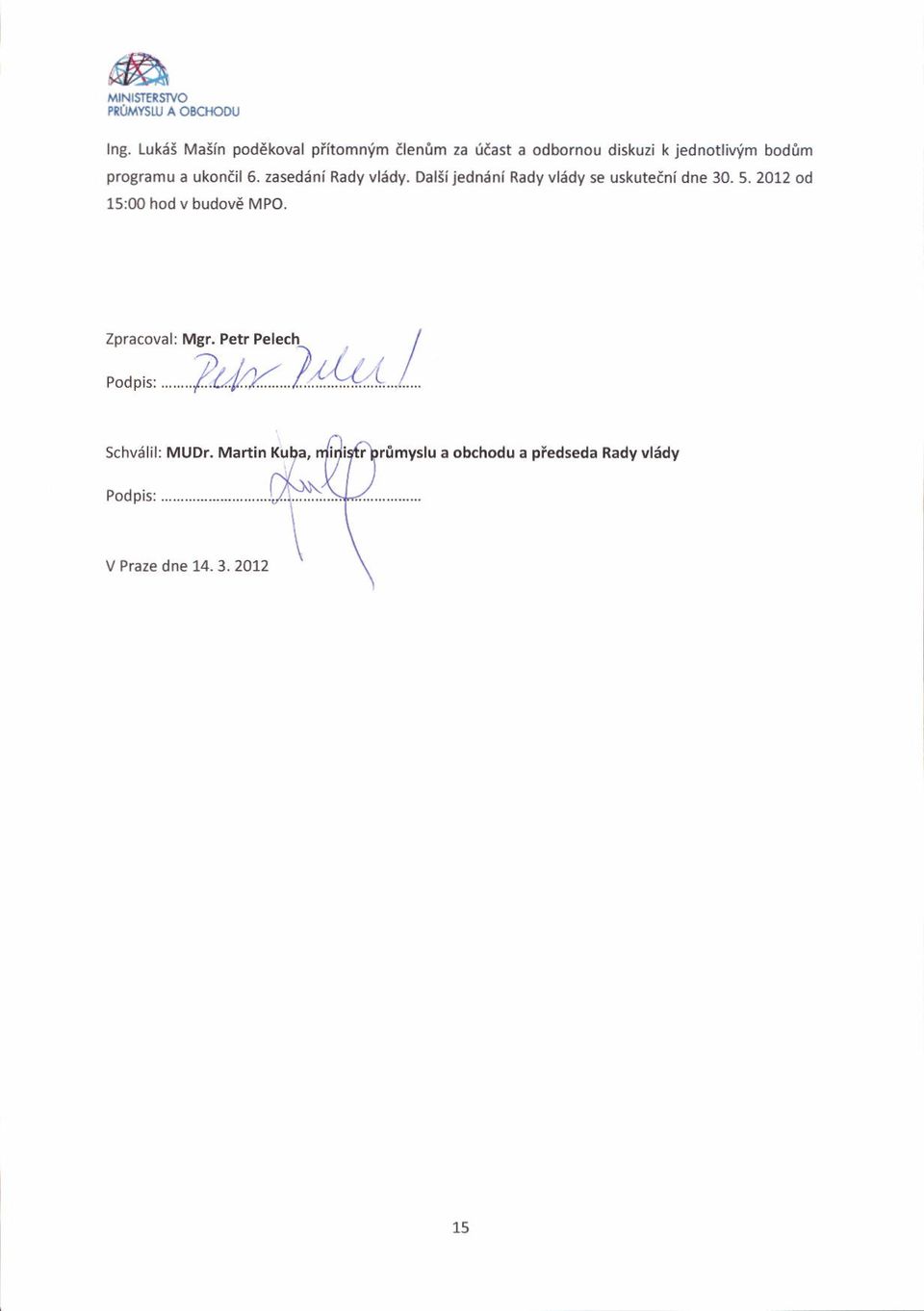 oggmu a ukonail5. zasedani Rady vlddy. Dalsl iedn,nl Rady vlddy se uskuteanl dne 30.5. 2012 od 15:m hod v budog MPO.