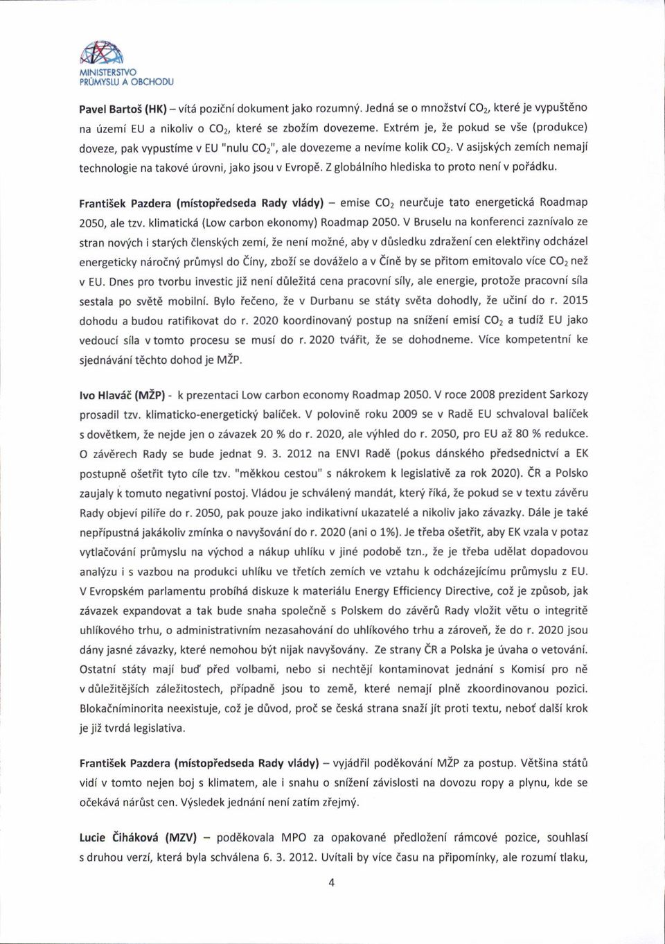 ", ale dovezeme a nevime kolik CO2 V asijsk'ich zemich nemaji technologie na takovd drovni, jako jsou v Evrop6, Z globdlniho hlediska to proto neni v pofddku Frantiiek Pazderu (mistopiedseda Redy