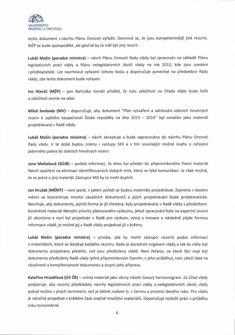 iinnosti Rady vlddy byl zpracovitn na ziikladd Pl5nu legislativnich praci vlidy a Pl6nu nelegislativnich okol'i vlitdy na rok 2012, kde jsou uvedeni i pfedkladateld.