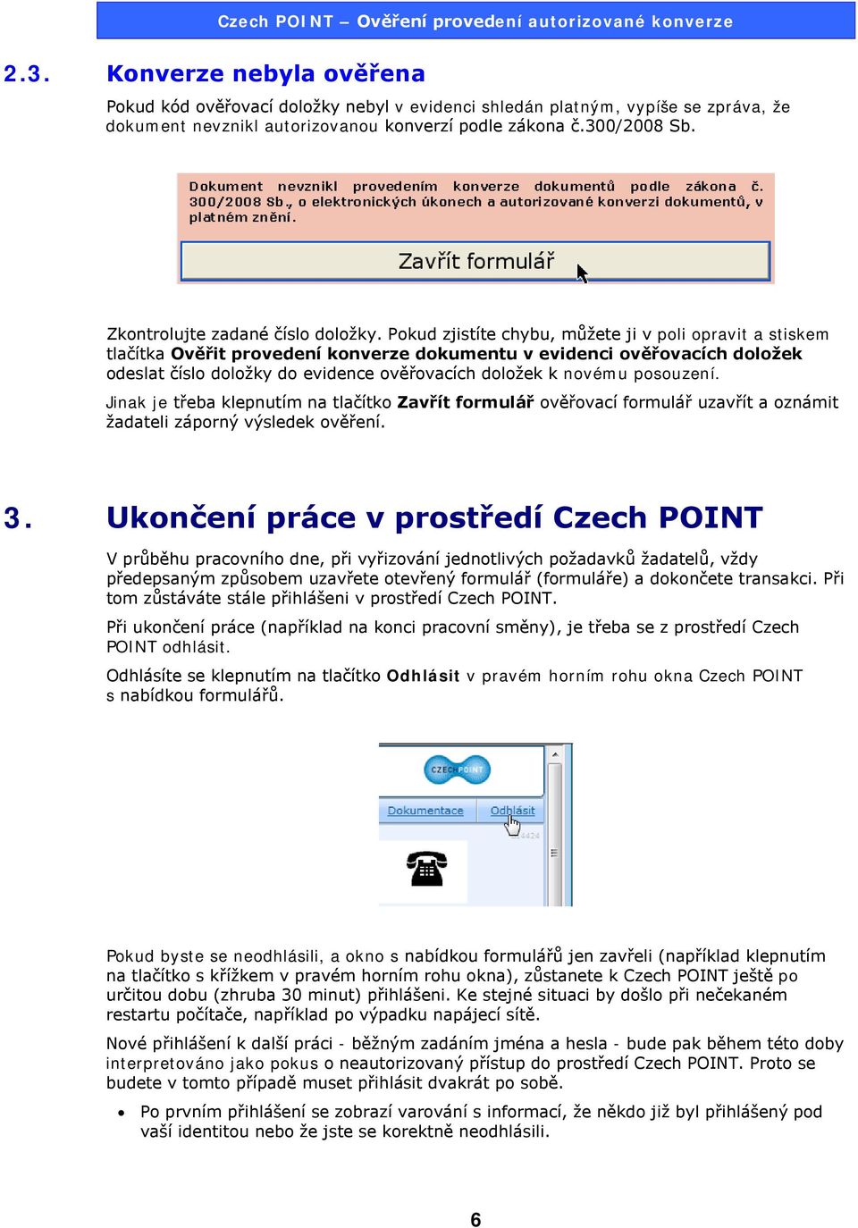 Pokud zjistíte chybu, můžete ji v poli opravit a stiskem tlačítka Ověřit provedení konverze dokumentu v evidenci ověřovacích doložek odeslat číslo doložky do evidence ověřovacích doložek k novému