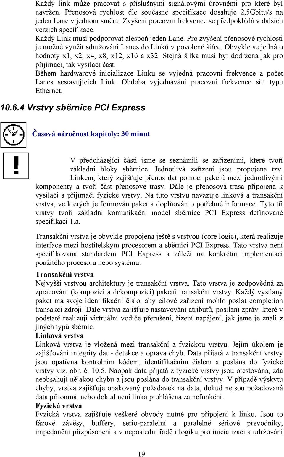 Pro zvýšení přenosové rychlosti je možné využít sdružování Lanes do Linků v povolené šířce. Obvykle se jedná o hodnoty x1, x2, x4, x8, x12, x16 a x32.