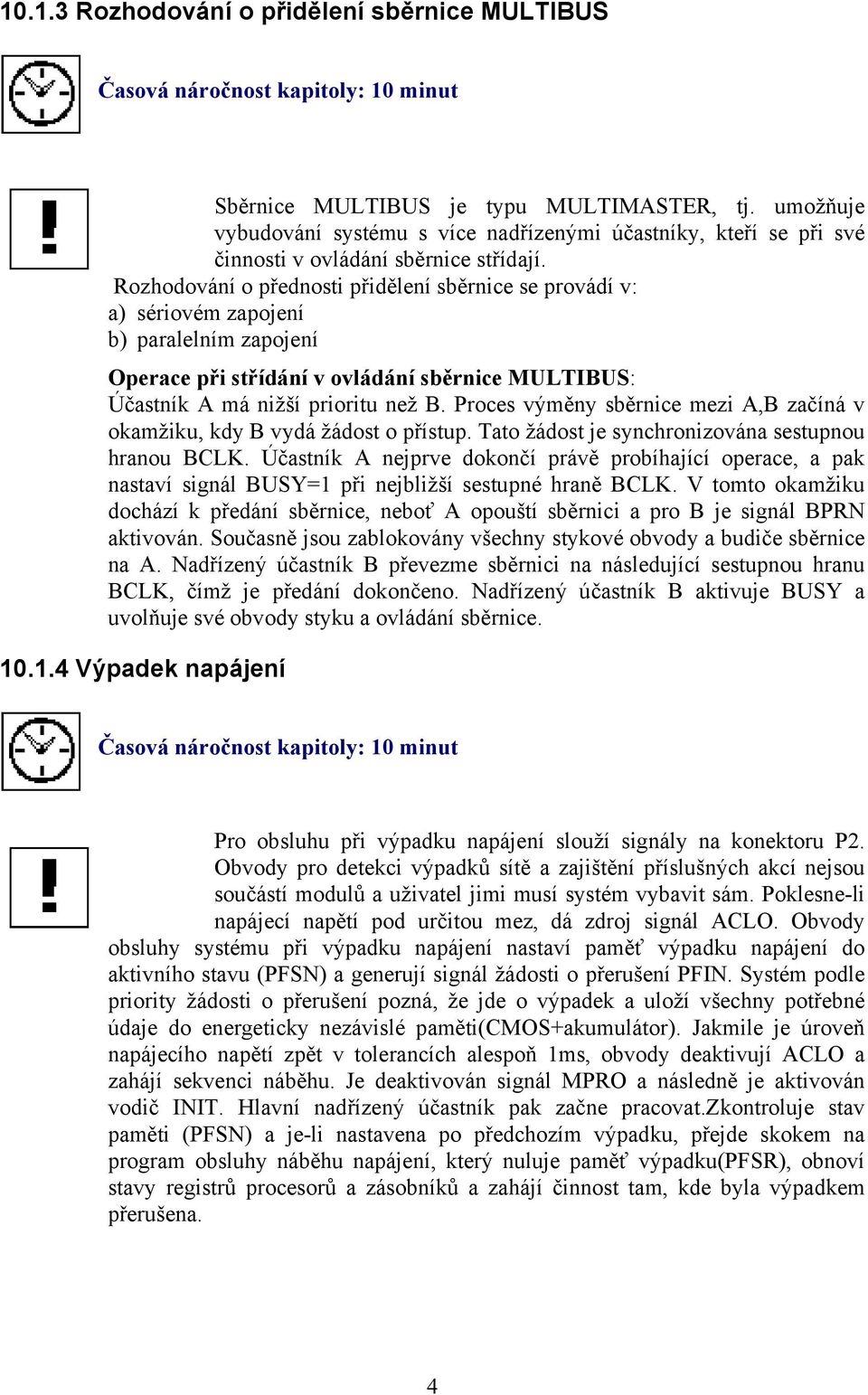 Rozhodování o přednosti přidělení sběrnice se provádí v: a) sériovém zapojení b) paralelním zapojení Operace při střídání v ovládání sběrnice MULTIBUS: Účastník A má nižší prioritu než B.