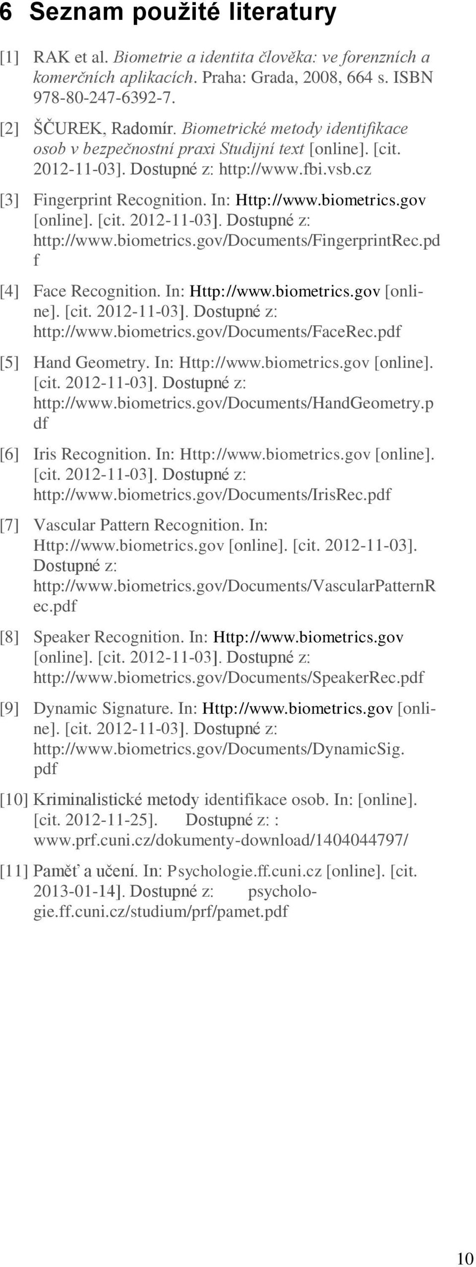 gov [online]. [cit. 2012-11-03]. Dostupné z: http://www.biometrics.gov/documents/fingerprintrec.pd f [4] Face Recognition. In: Http://www.biometrics.gov [online]. [cit. 2012-11-03]. Dostupné z: http://www.biometrics.gov/documents/facerec.