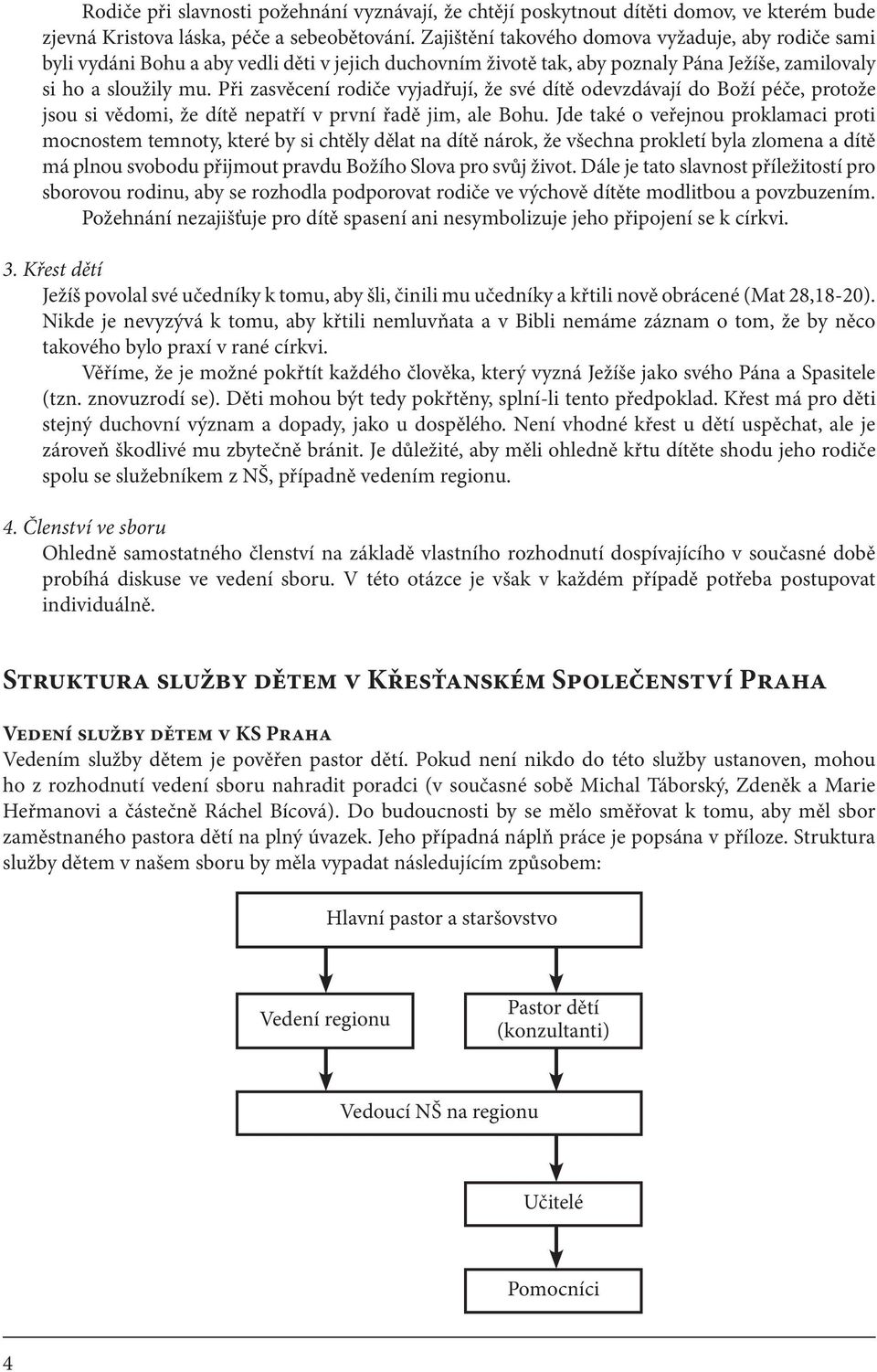 Při zasvěcení rodiče vyjadřují, že své dítě odevzdávají do Boží péče, protože jsou si vědomi, že dítě nepatří v první řadě jim, ale Bohu.