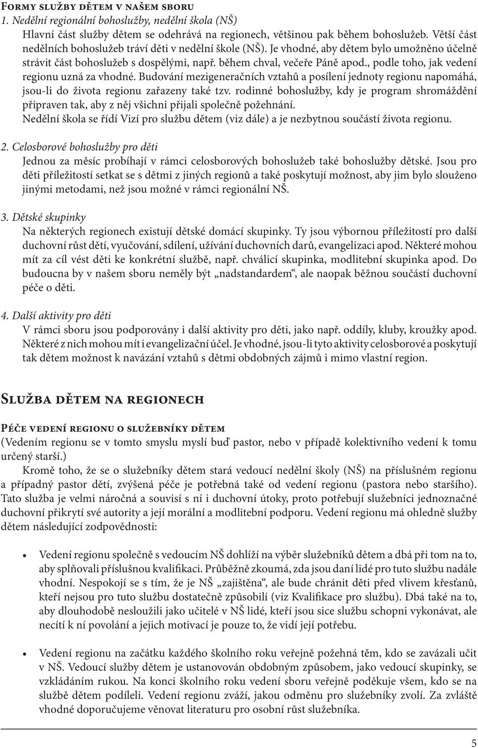 , podle toho, jak vedení regionu uzná za vhodné. Budování mezigeneračních vztahů a posílení jednoty regionu napomáhá, jsou-li do života regionu zařazeny také tzv.