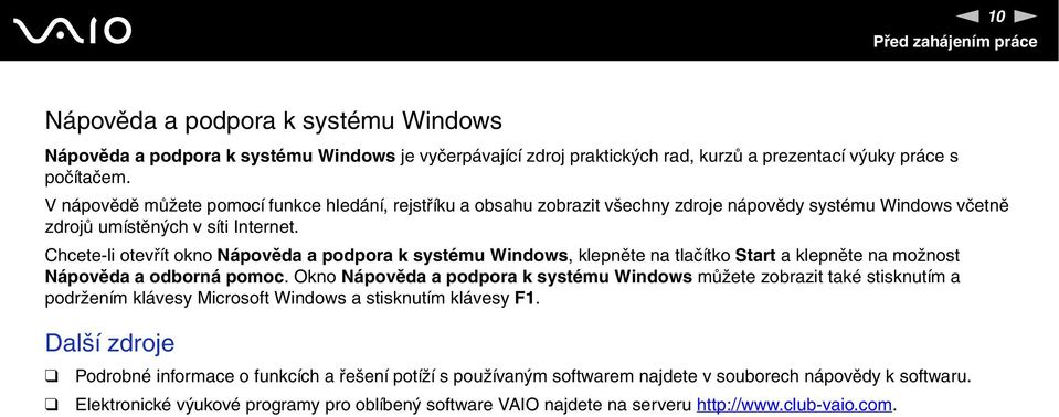 Chcete-li otevřít okno ápověda a podpora k systému Windows, klepněte na tlačítko Start a klepněte na možnost ápověda a odborná pomoc.