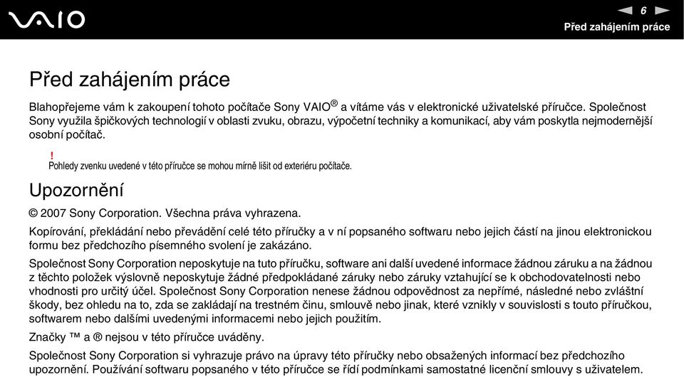 ! Pohledy zvenku uvedené v této příručce se mohou mírně lišit od exteriéru počítače. Upozornění 2007 Sony Corporation. Všechna práva vyhrazena.