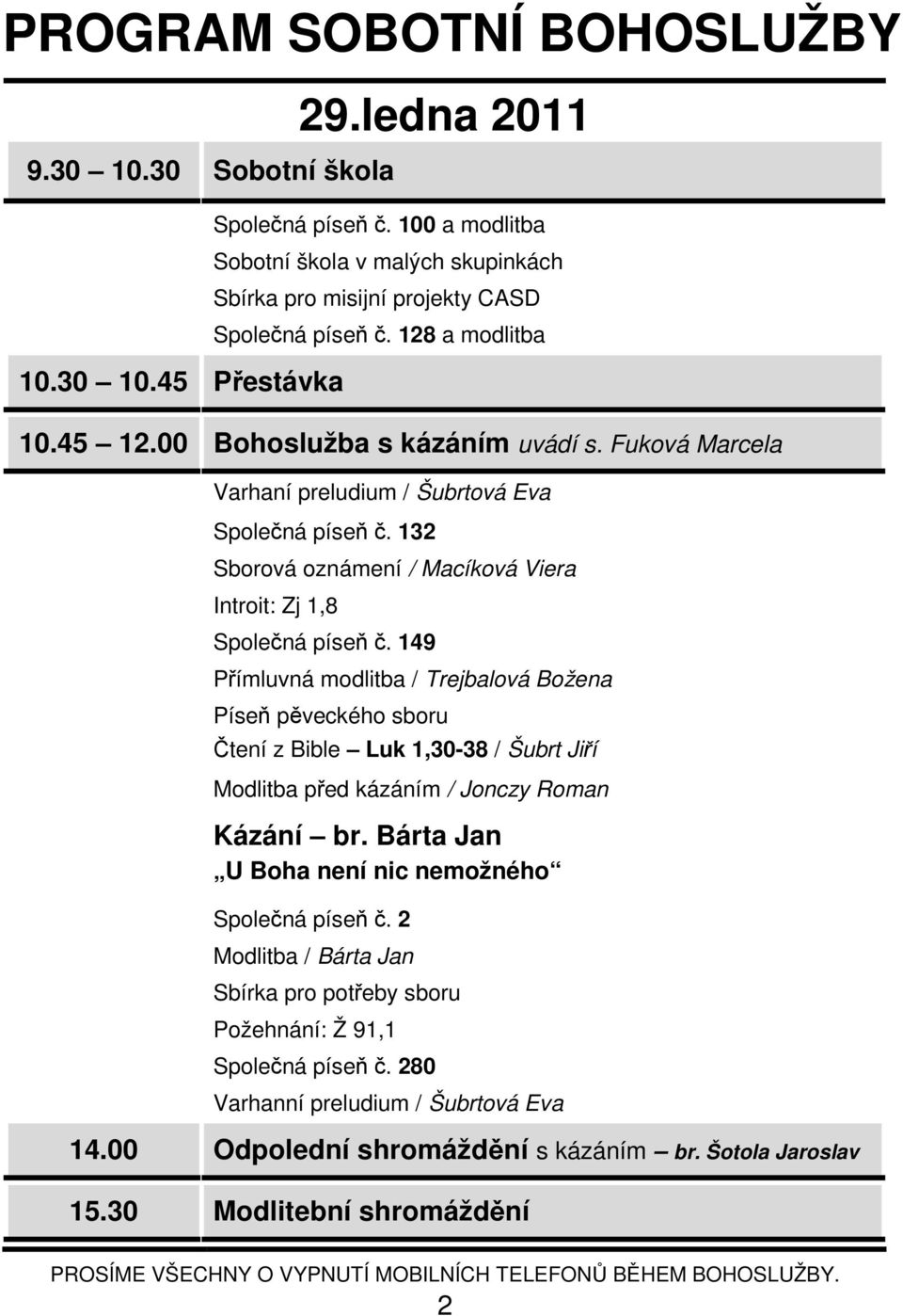 Fuková Marcela Varhaní preludium / Šubrtová Eva Společná píseň č. 132 Sborová oznámení / Macíková Viera Introit: Zj 1,8 Společná píseň č.