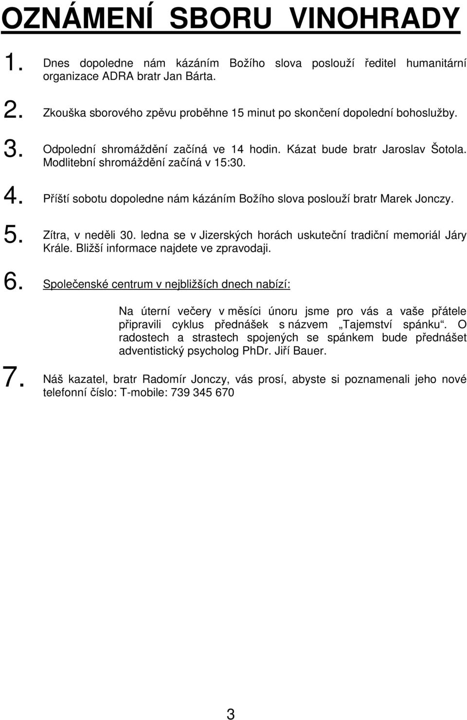Příští sobotu dopoledne nám kázáním Božího slova poslouží bratr Marek Jonczy. 5. Zítra, v neděli 30. ledna se v Jizerských horách uskuteční tradiční memoriál Járy Krále.